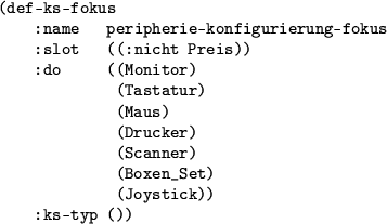 \begin{figure}\centering
\begin{rahmen}
\begin{small}
\begin{verbatim}(def-ks-...
...et)
(Joystick))
:ks-typ ())\end{verbatim}
\end{small}\end{rahmen}
\end{figure}